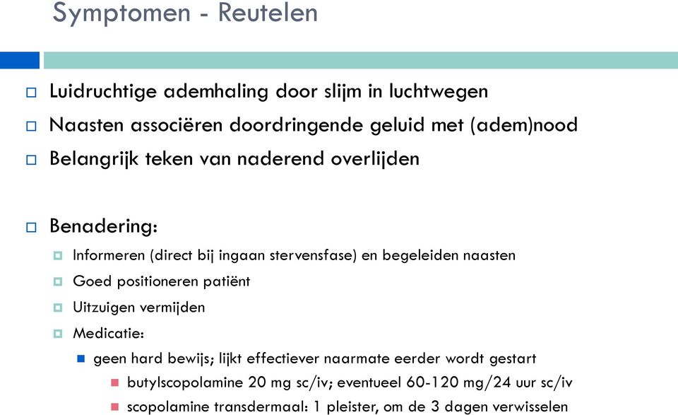 naasten Goed positioneren patiënt Uitzuigen vermijden Medicatie: geen hard bewijs; lijkt effectiever naarmate eerder wordt