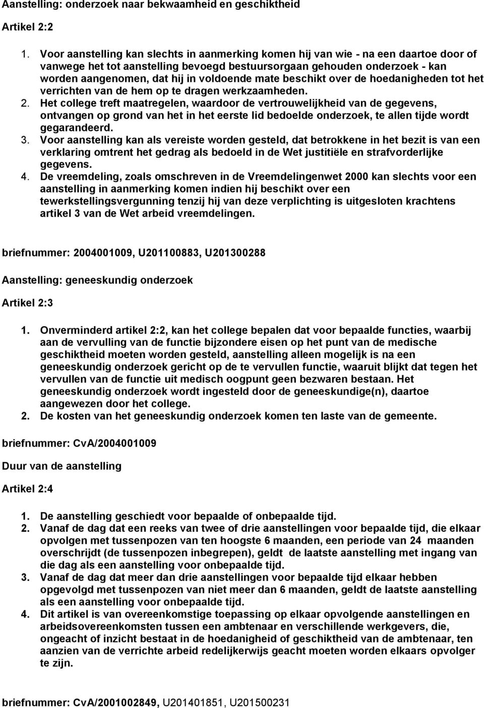 voldoende mate beschikt over de hoedanigheden tot het verrichten van de hem op te dragen werkzaamheden. 2.