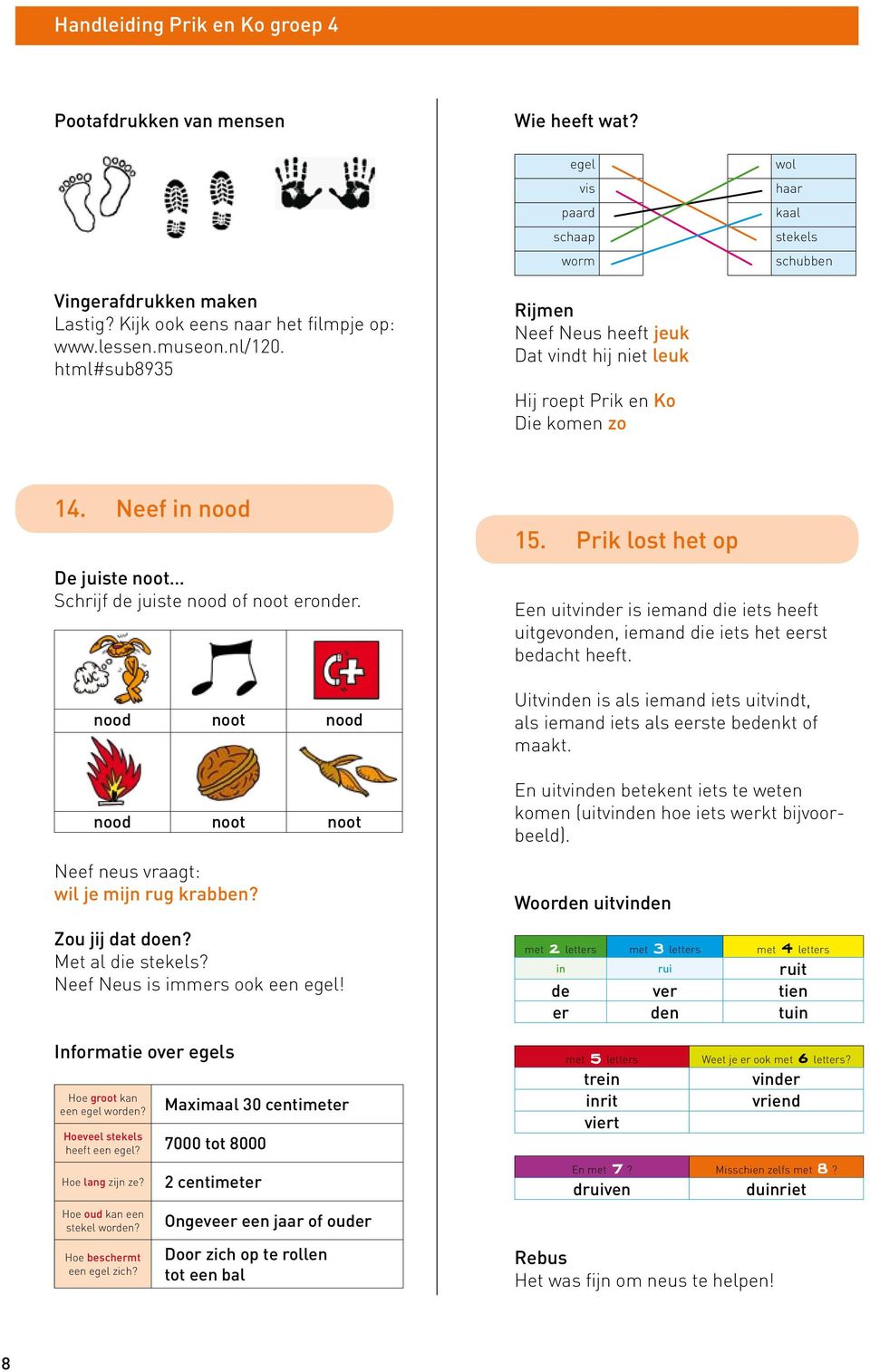 nood noot nood nood noot noot Neef neus vraagt: wil je mijn rug krabben? Zou jij dat doen? Met al die stekels? Neef Neus is immers ook een egel! Informatie over egels Hoe groot kan een egel worden?