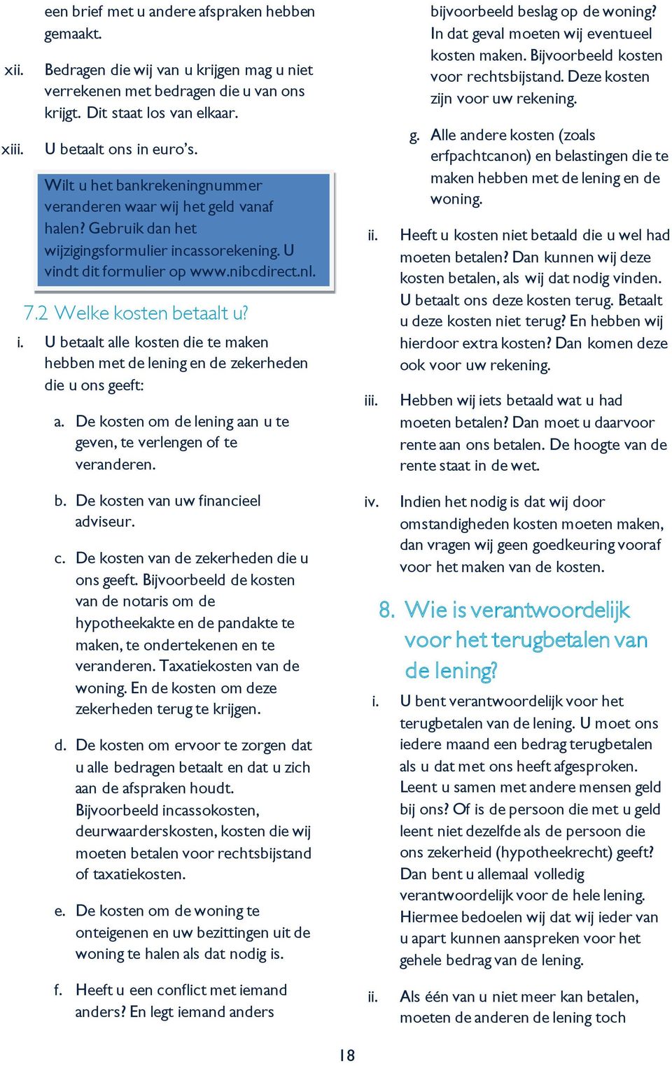 cassorekening. U vindt dit formulier op www.nibcdirect.nl. 7.2 Welke kosten betaalt u? i. U betaalt alle kosten die te maken hebben met de lening en de zekerheden die u ons geeft: a.