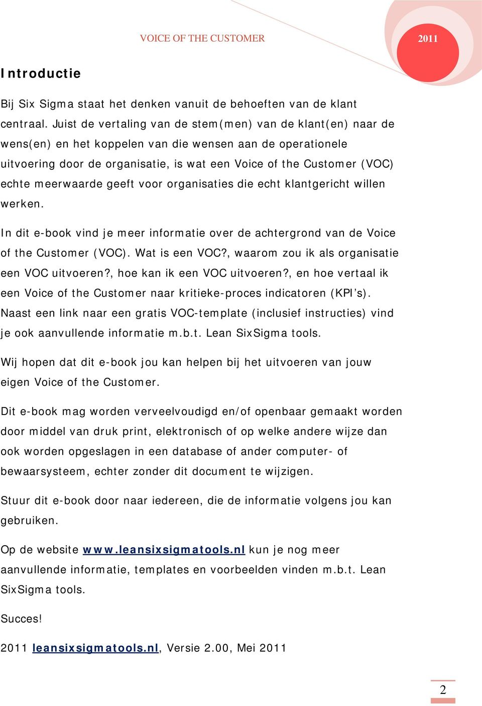 meerwaarde geeft voor organisaties die echt klantgericht willen werken. In dit e-book vind je meer informatie over de achtergrond van de Voice of the Customer (VOC). Wat is een VOC?