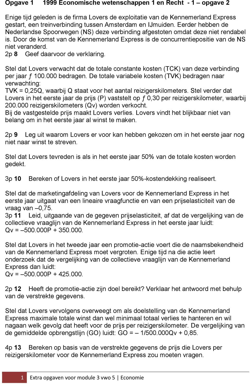 Door de komst van de Kennemerland Express is de concurrentiepositie van de NS niet veranderd. 2p 8 Geef daarvoor de verklaring.