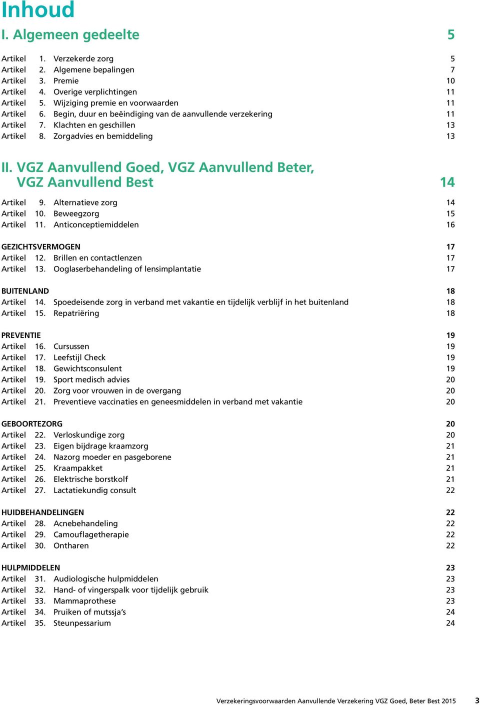 ,, 14 Artikel 9. Alternatieve zorg 14 Artikel 10. Beweegzorg 15 Artikel 11. Anticonceptiemiddelen 16 GEZICHTSVERMOGEN 17 Artikel 12. Brillen en contactlenzen 17 Artikel 13.