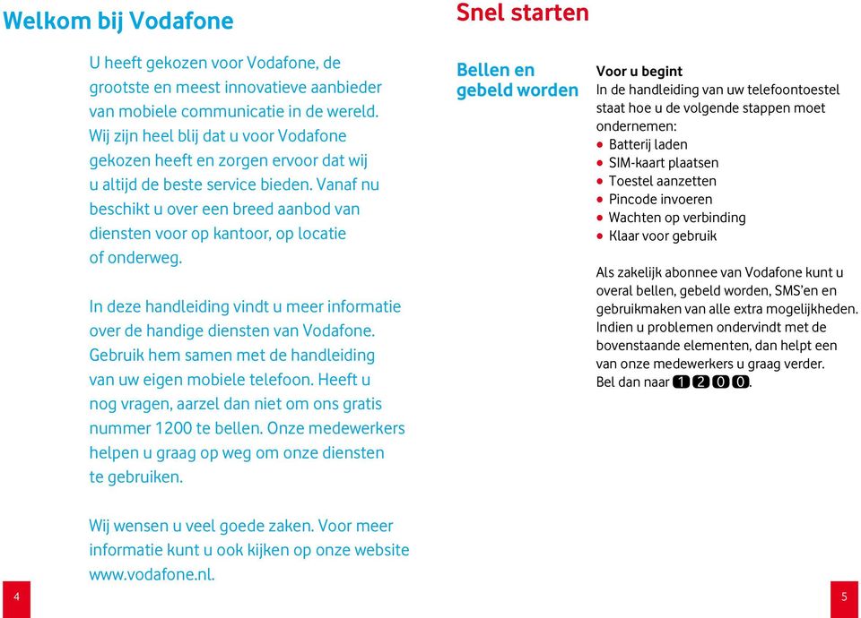 Vanaf nu beschikt u over een breed aanbod van diensten voor op kantoor, op locatie of onderweg. In deze handleiding vindt u meer informatie over de handige diensten van Vodafone.