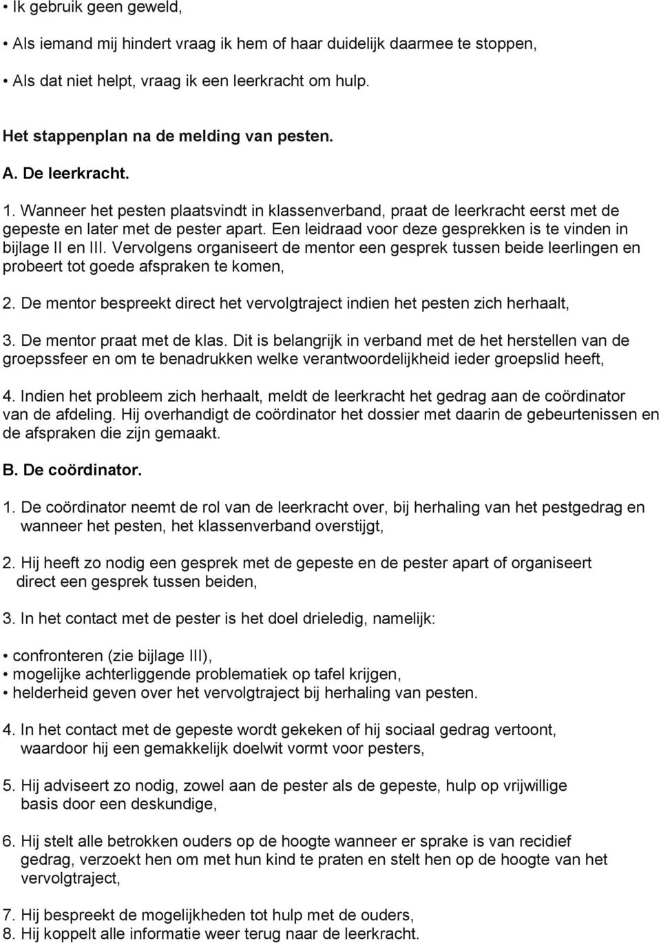 Vervolgens organiseert de mentor een gesprek tussen beide leerlingen en probeert tot goede afspraken te komen, 2. De mentor bespreekt direct het vervolgtraject indien het pesten zich herhaalt, 3.