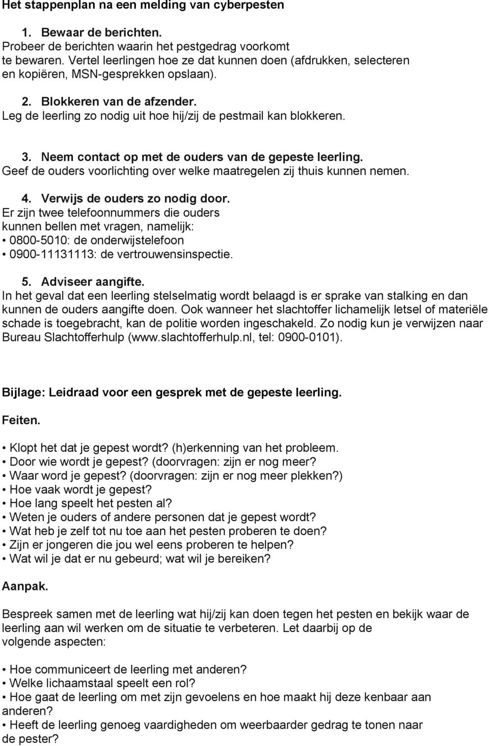 3. Neem contact op met de ouders van de gepeste leerling. Geef de ouders voorlichting over welke maatregelen zij thuis kunnen nemen. 4. Verwijs de ouders zo nodig door.