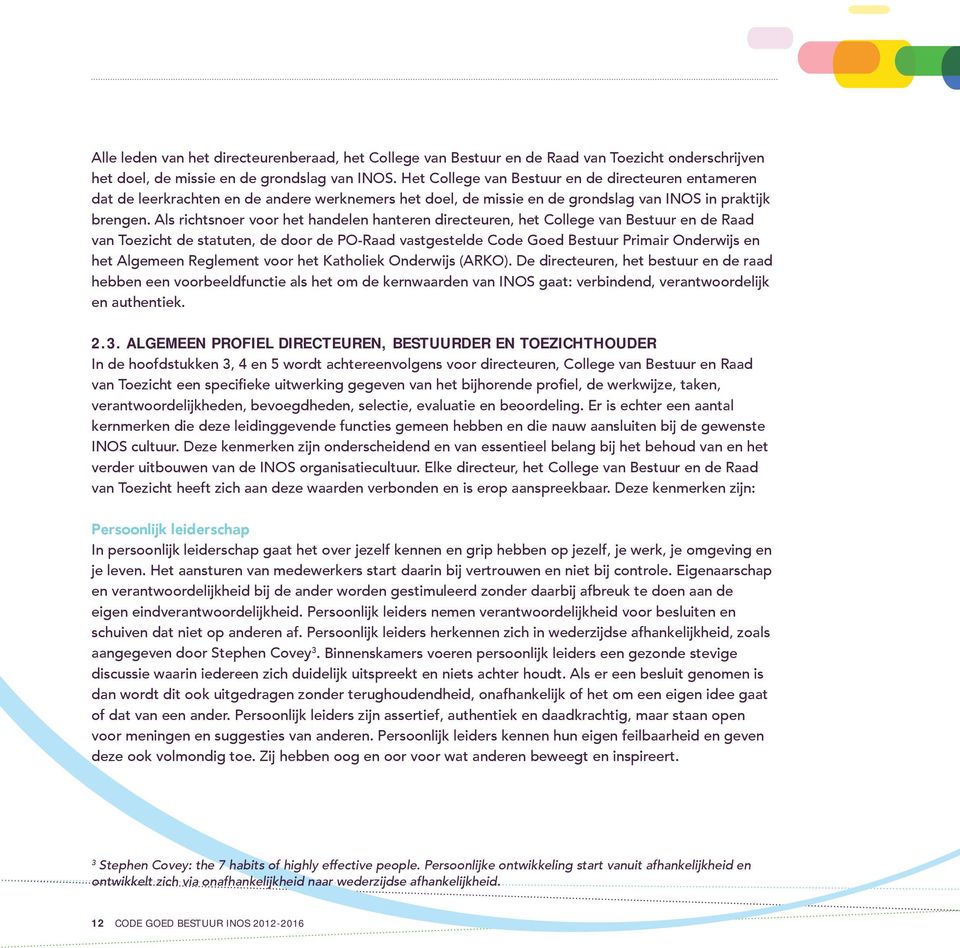 Als richtsnoer voor het handelen hanteren directeuren, het College van Bestuur en de Raad van Toezicht de statuten, de door de PO-Raad vastgestelde Code Goed Bestuur Primair Onderwijs en het Algemeen