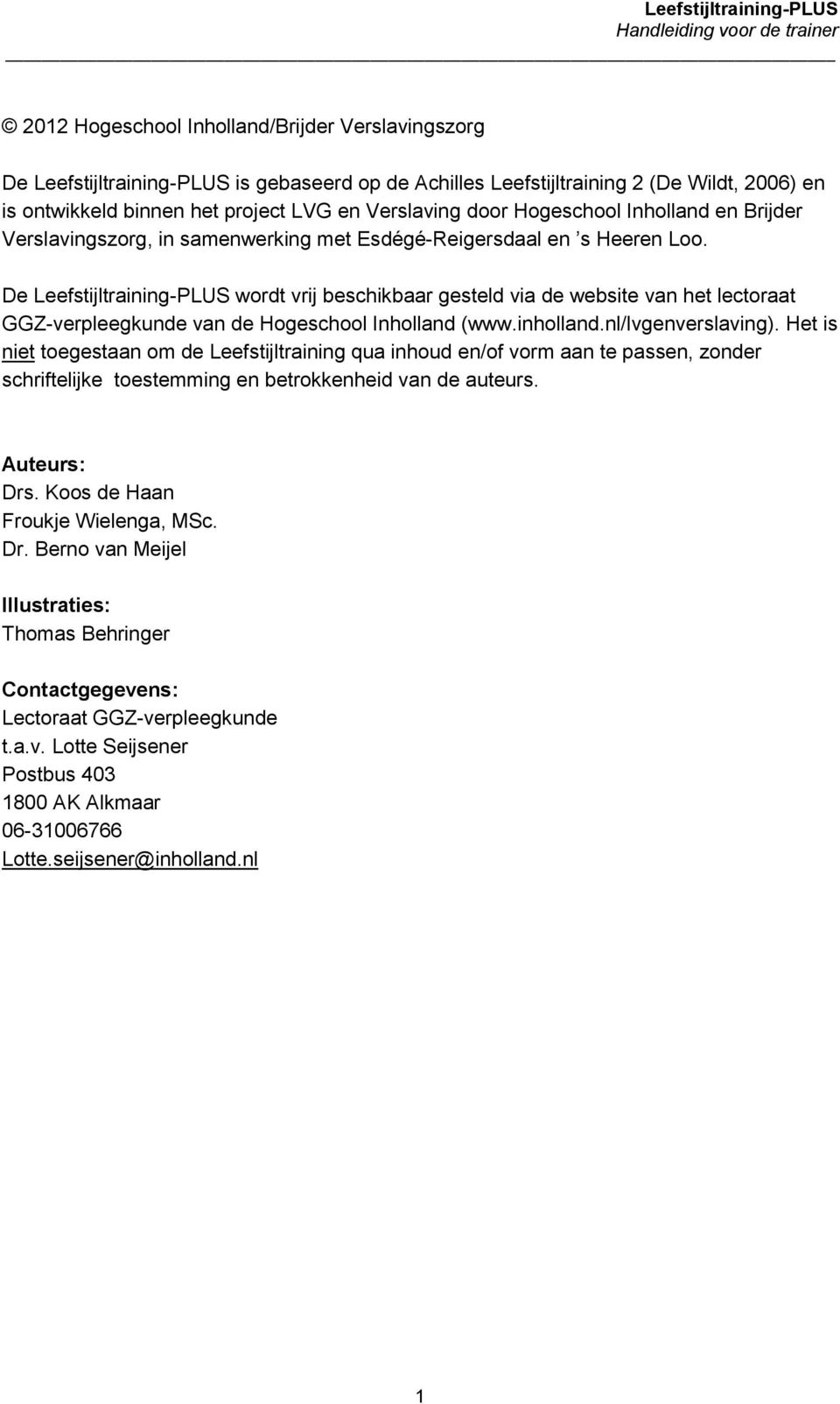De Leefstijltraining-PLUS wordt vrij beschikbaar gesteld via de website van het lectoraat GGZ-verpleegkunde van de Hogeschool Inholland (www.inholland.nl/lvgenverslaving).