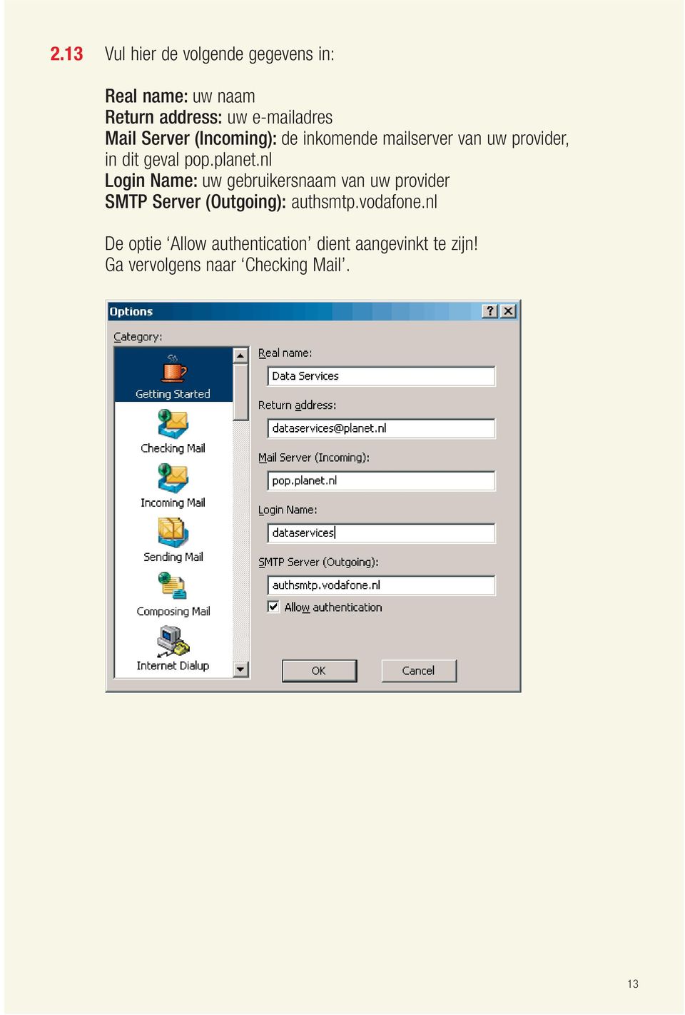 nl Login Name: uw gebruikersnaam van uw provider SMTP Server (Outgoing): authsmtp.vodafone.
