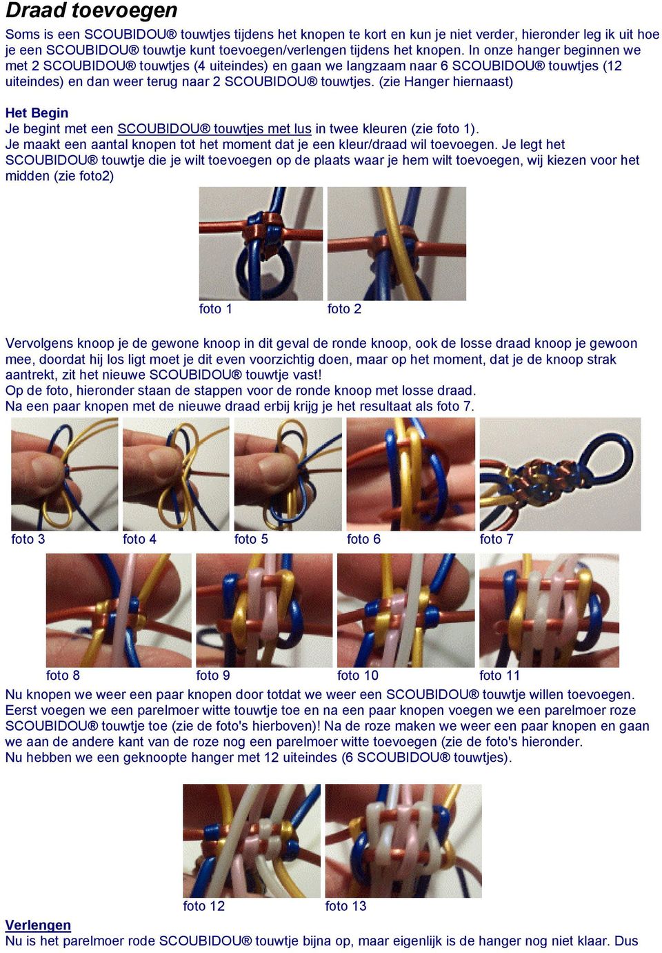 (zie Hanger hiernaast) Het Begin Je begint met een SCOUBIDOU touwtjes met lus in twee kleuren (zie foto 1). Je maakt een aantal knopen tot het moment dat je een kleur/draad wil toevoegen.