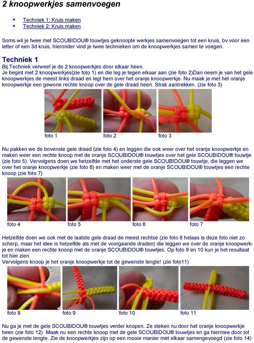 Je begint met 2 knoopwerkjes(zie foto 1) en die leg je tegen elkaar aan (zie foto 2)Dan neem je van het gele knoopwerkjes de meest links draad en legt hem over het oranje knoopwerkje.