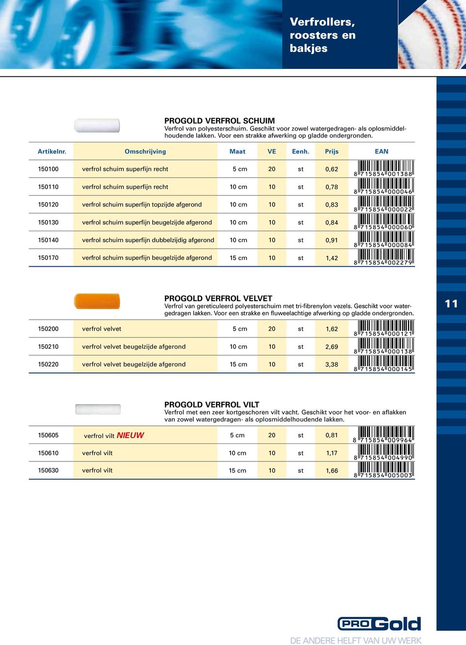 150100 verfrol schuim superfijn recht 5 cm 20 st 0,62 150110 verfrol schuim superfijn recht 10 cm 10 st 0,78 150120 verfrol schuim superfijn topzijde afgerond 10 cm 10 st 0,83 150130 verfrol schuim