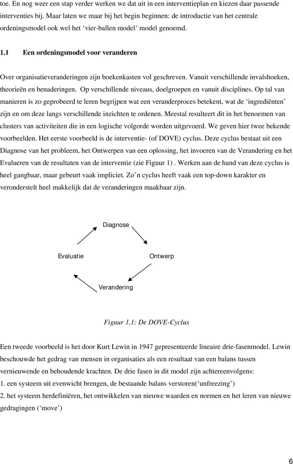 1 Een ordeningsmodel voor veranderen Over organisatieveranderingen zijn boekenkasten vol geschreven. Vanuit verschillende invalshoeken, theorieën en benaderingen.