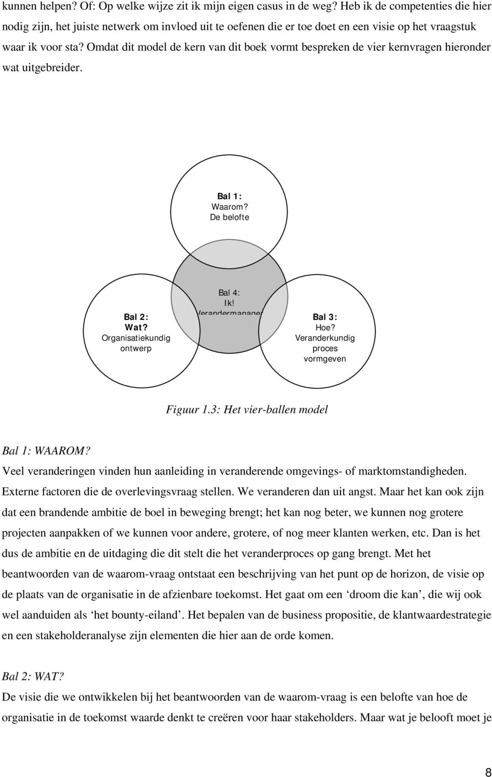 Omdat dit model de kern van dit boek vormt bespreken de vier kernvragen hieronder wat uitgebreider. Bal 1: Waarom? De belofte Bal 4: Ik! Bal 2: Verandermanager Bal 3: Wat?