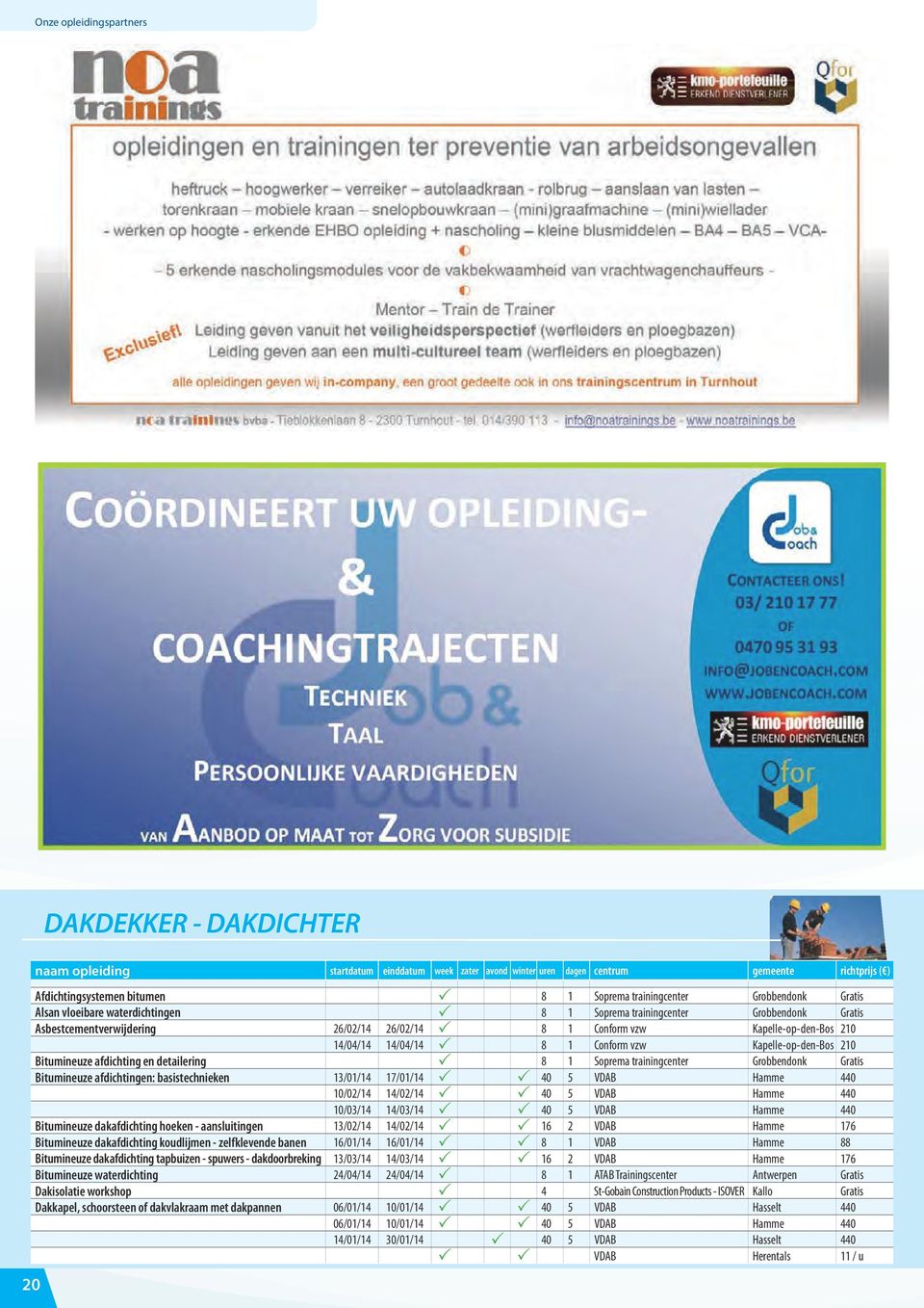 trainingcenter Grobbendonk Gratis Bitumineuze afdichtingen: basistechnieken 13/01/14 17/01/14 40 5 VDAB Hamme 440 10/02/14 14/02/14 40 5 VDAB Hamme 440 10/03/14 14/03/14 40 5 VDAB Hamme 440