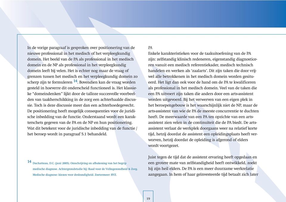 Het is echter nog maar de vraag of grenzen tussen het medisch en het verpleegkundig domein zo scherp zijn te formuleren 14.