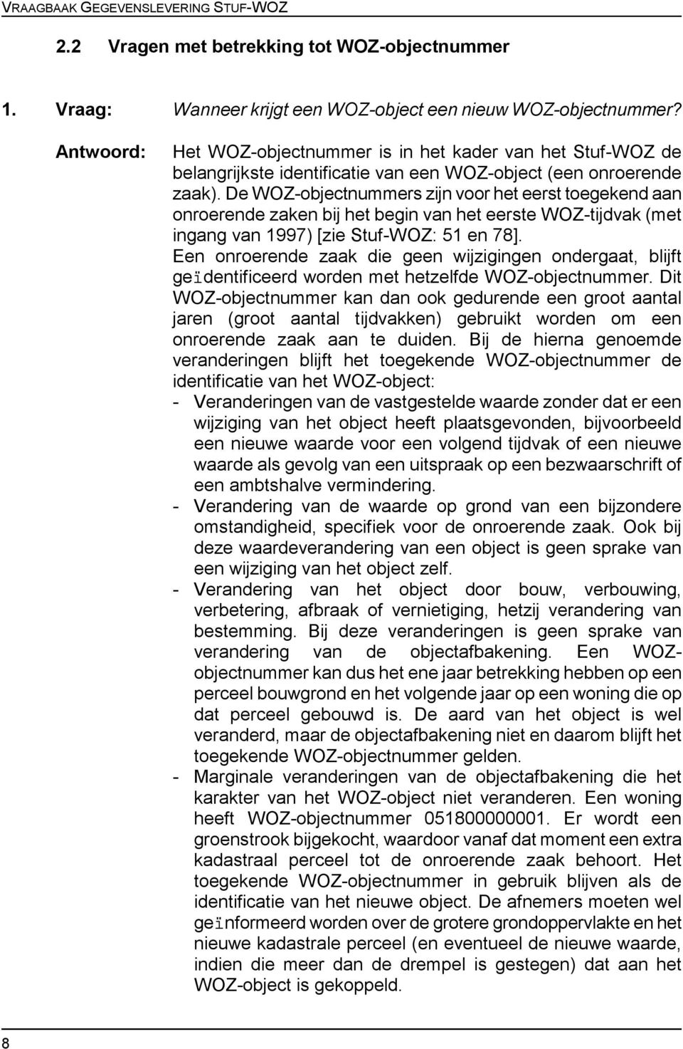 De WOZ-objectnummers zijn voor het eerst toegekend aan onroerende zaken bij het begin van het eerste WOZ-tijdvak (met ingang van 1997) [zie Stuf-WOZ: 51 en 78].