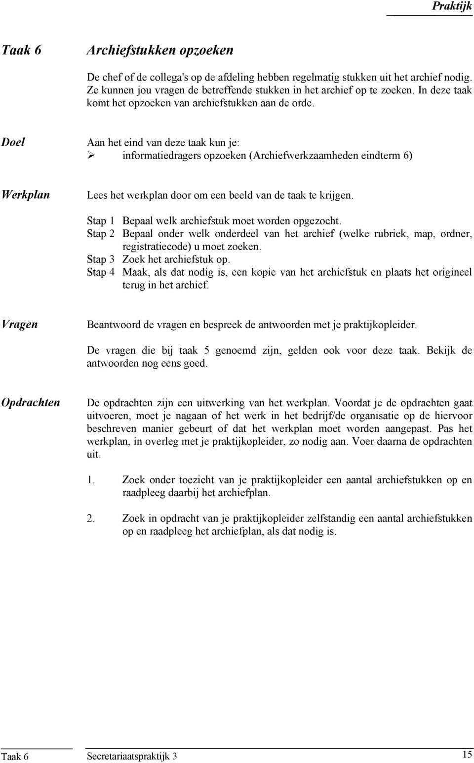 Doel Aan het eind van deze taak kun je: informatiedragers opzoeken (Archiefwerkzaamheden eindterm 6) Werkplan Lees het werkplan door om een beeld van de taak te krijgen.