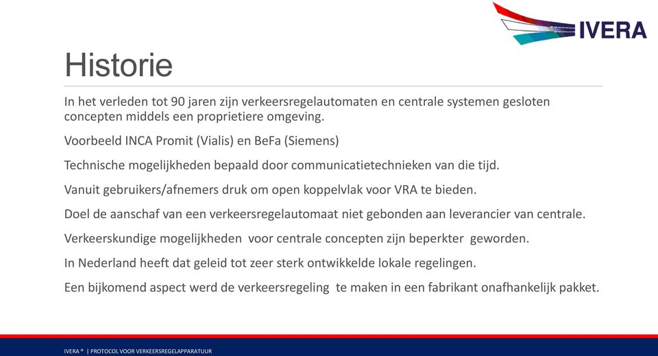 Vanuit gebruikers/afnemers druk om open koppelvlak voor VRA te bieden. Doel de aanschaf van een verkeersregelautomaat niet gebonden aan leverancier van centrale.