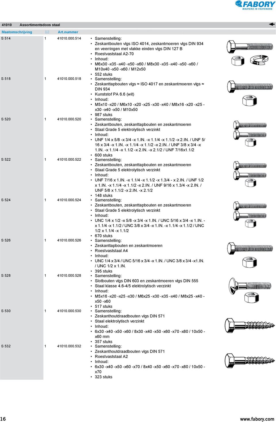 M10x40 -x50 -x60 / M12x50 552 stuks S 518 1 41010.000.518 Samenstelling: Zeskanttapbouten vlgs ISO 4017 en zeskantmoeren vlgs DIN 934 Kunststof PA 6.