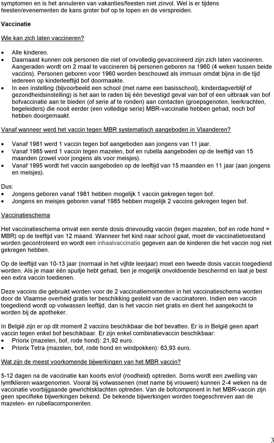 Aangeraden wordt om 2 maal te vaccineren bij personen geboren na 1960 (4 weken tussen beide vaccins).