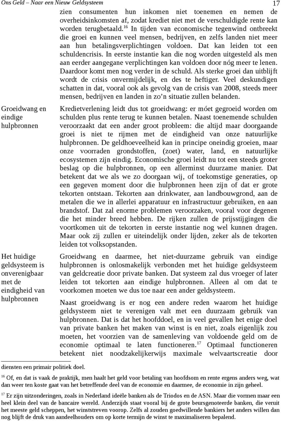 In eerste instantie kan die nog worden uitgesteld als men aan eerder aangegane verplichtingen kan voldoen door nóg meer te lenen. Daardoor komt men nog verder in de schuld.