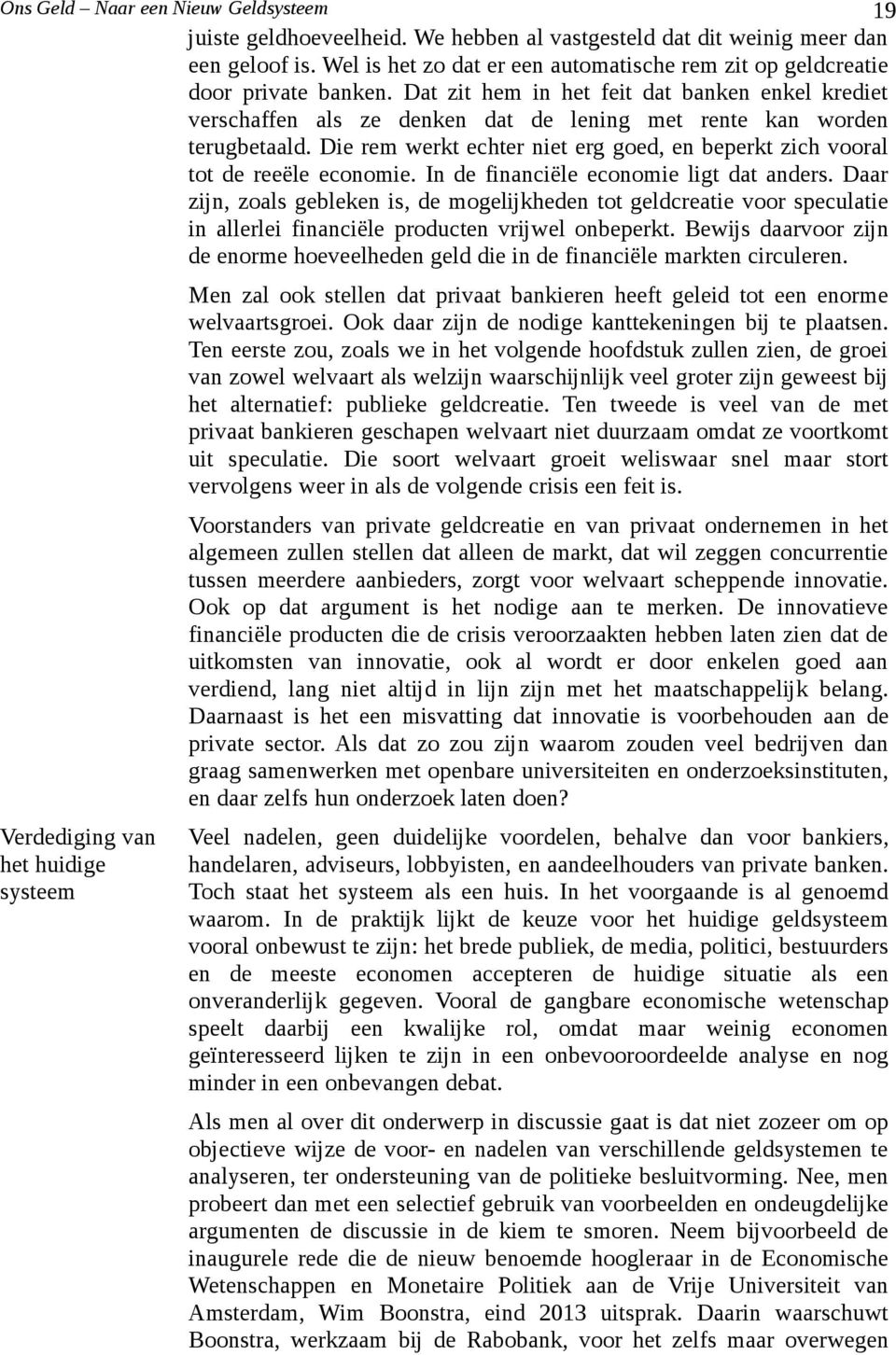 Die rem werkt echter niet erg goed, en beperkt zich vooral tot de reeële economie. In de financiële economie ligt dat anders.