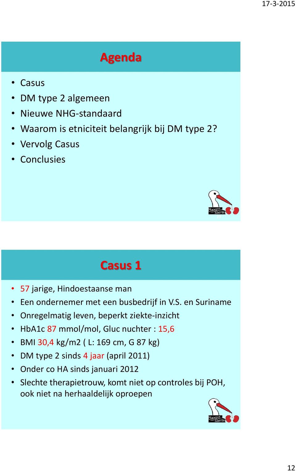 en Suriname Onregelmatig leven, beperkt ziekte-inzicht HbA1c 87 mmol/mol, Gluc nuchter : 15,6 BMI 30,4 kg/m2 ( L: 169 cm, G