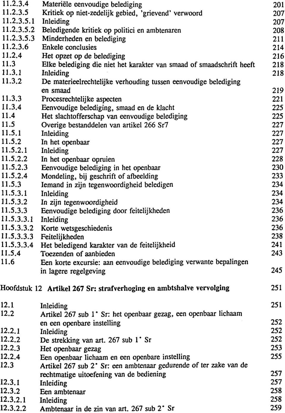 3.3 Procesrechtelijke aspecten 221 11.3.4 Eenvoudige belediging, smaad en de klacht 225 11.4 Het slachtofferschap van eenvoudige belediging 225 11.5 Overige bestanddelen van artikel 266 Sr7 227 11.5.1 227 11.