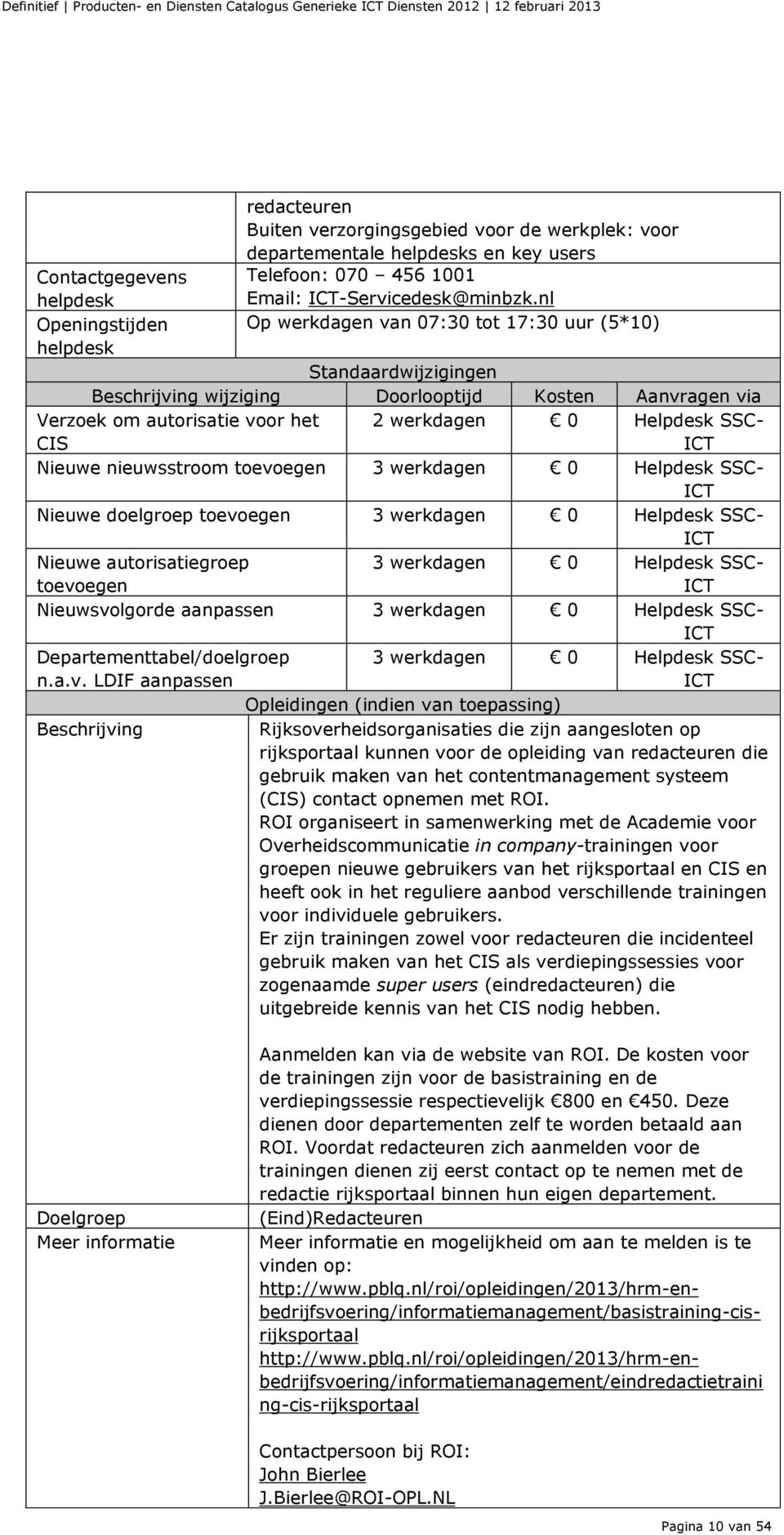 SSC- ICT Nieuwe nieuwsstroom toevoegen 3 werkdagen 0 Helpdesk SSC- ICT Nieuwe doelgroep toevoegen 3 werkdagen 0 Helpdesk SSC- ICT Nieuwe autorisatiegroep toevoegen 3 werkdagen 0 Helpdesk SSC- ICT