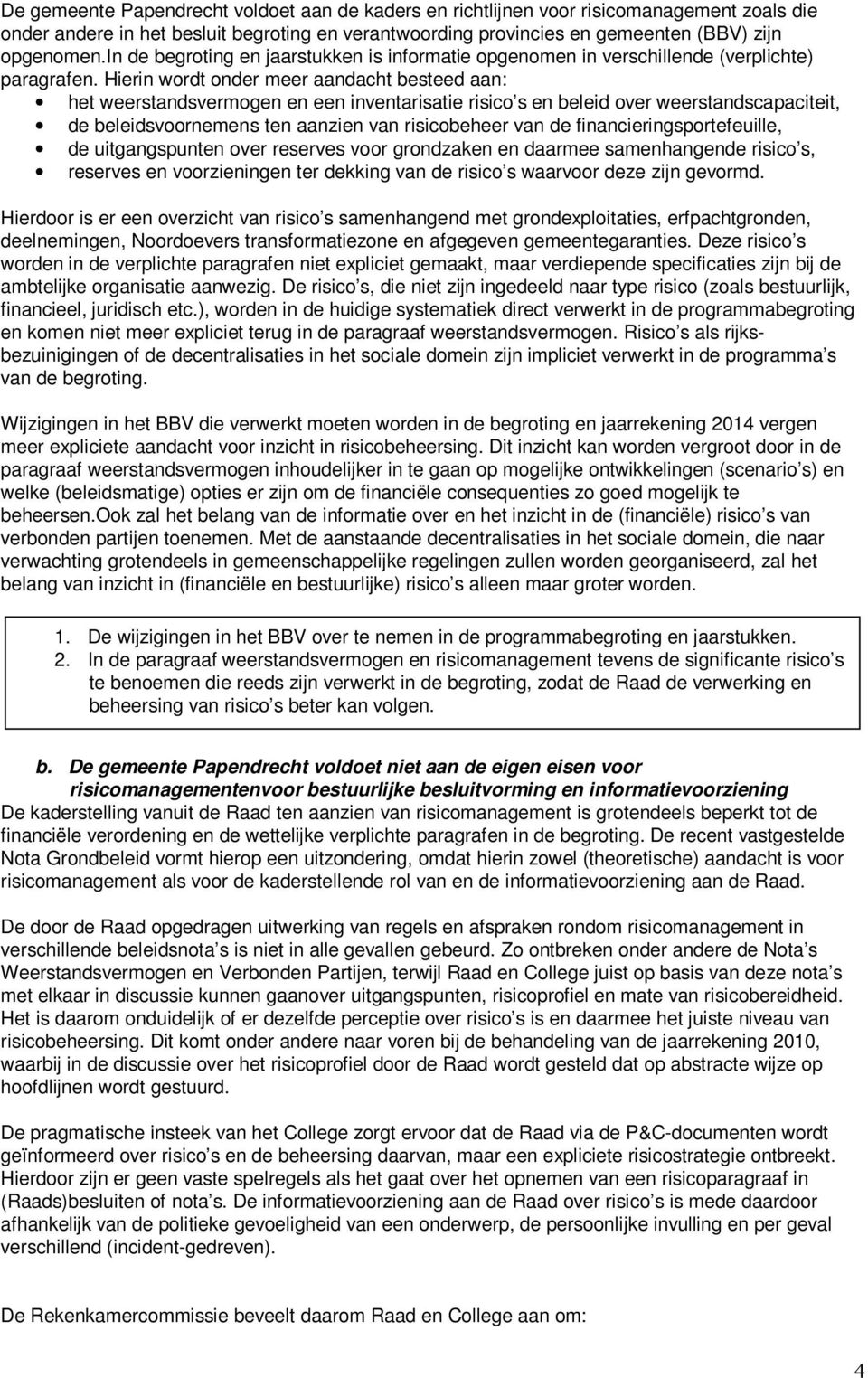 Hierin wordt onder meer aandacht besteed aan: het weerstandsvermogen en een inventarisatie risico s en beleid over weerstandscapaciteit, de beleidsvoornemens ten aanzien van risicobeheer van de