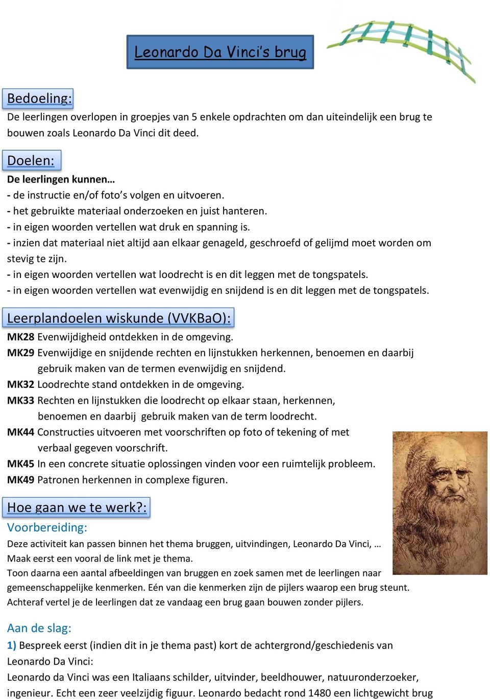 inzien dat materiaal niet altijd aan elkaar genageld, geschroefd of gelijmd moet worden om stevig te zijn. in eigen woorden vertellen wat loodrecht is en dit leggen met de tongspatels.