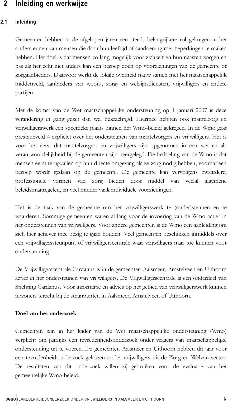 Het doel is dat mensen zo lang mogelijk voor zichzelf en hun naasten zorgen en pas als het echt niet anders kan een beroep doen op voorzieningen van de gemeente of zorgaanbieders.