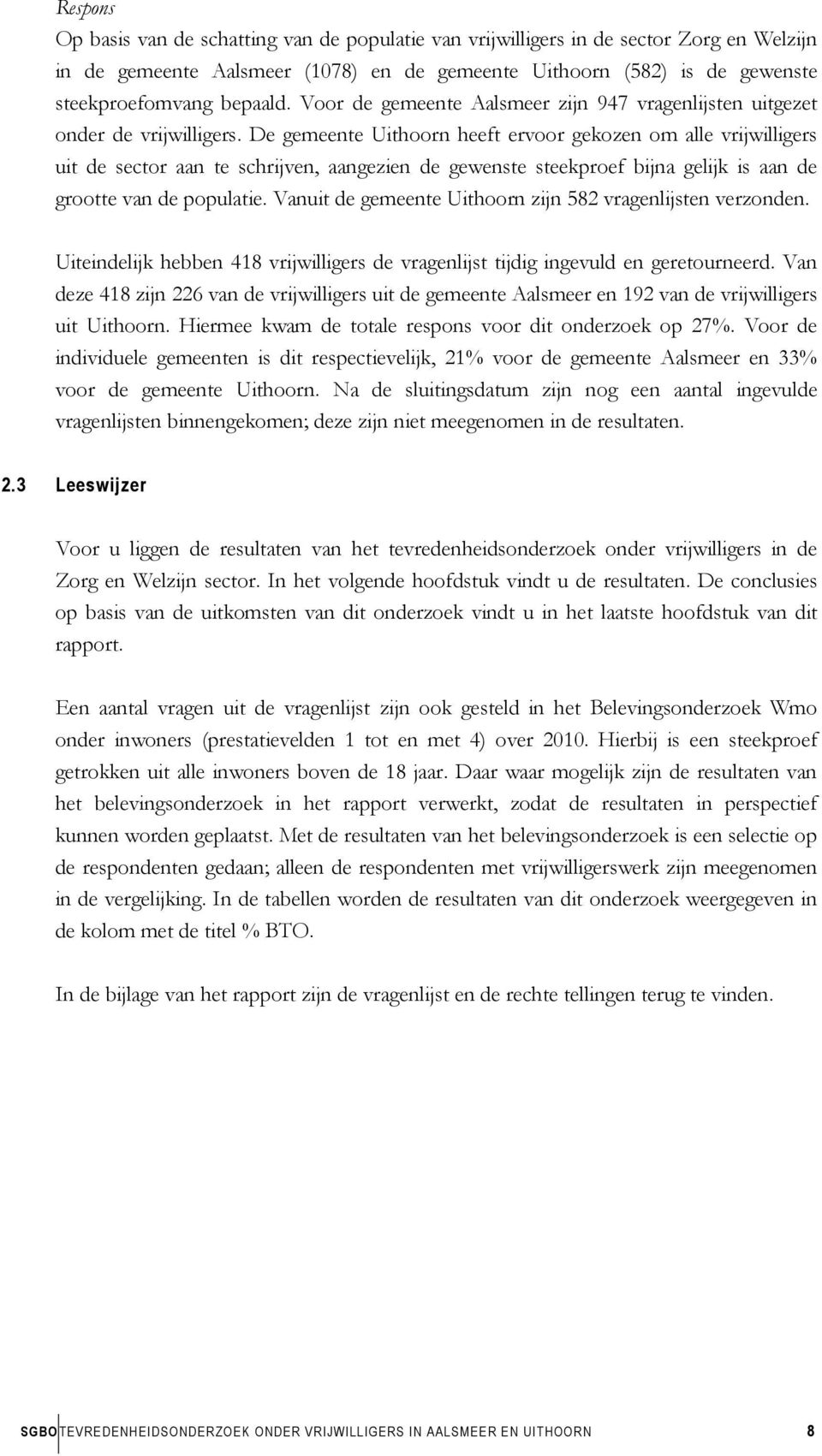 De gemeente Uithoorn heeft ervoor gekozen om alle vrijwilligers uit de sector aan te schrijven, aangezien de gewenste steekproef bijna gelijk is aan de grootte van de populatie.