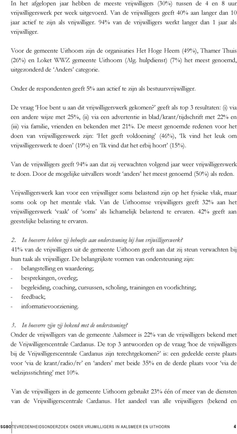 Voor de gemeente Uithoorn zijn de organisaties Het Hoge Heem (49%), Thamer Thuis (26%) en Loket WWZ gemeente Uithoorn (Alg. hulpdienst) (7%) het meest genoemd, uitgezonderd de Anders categorie.