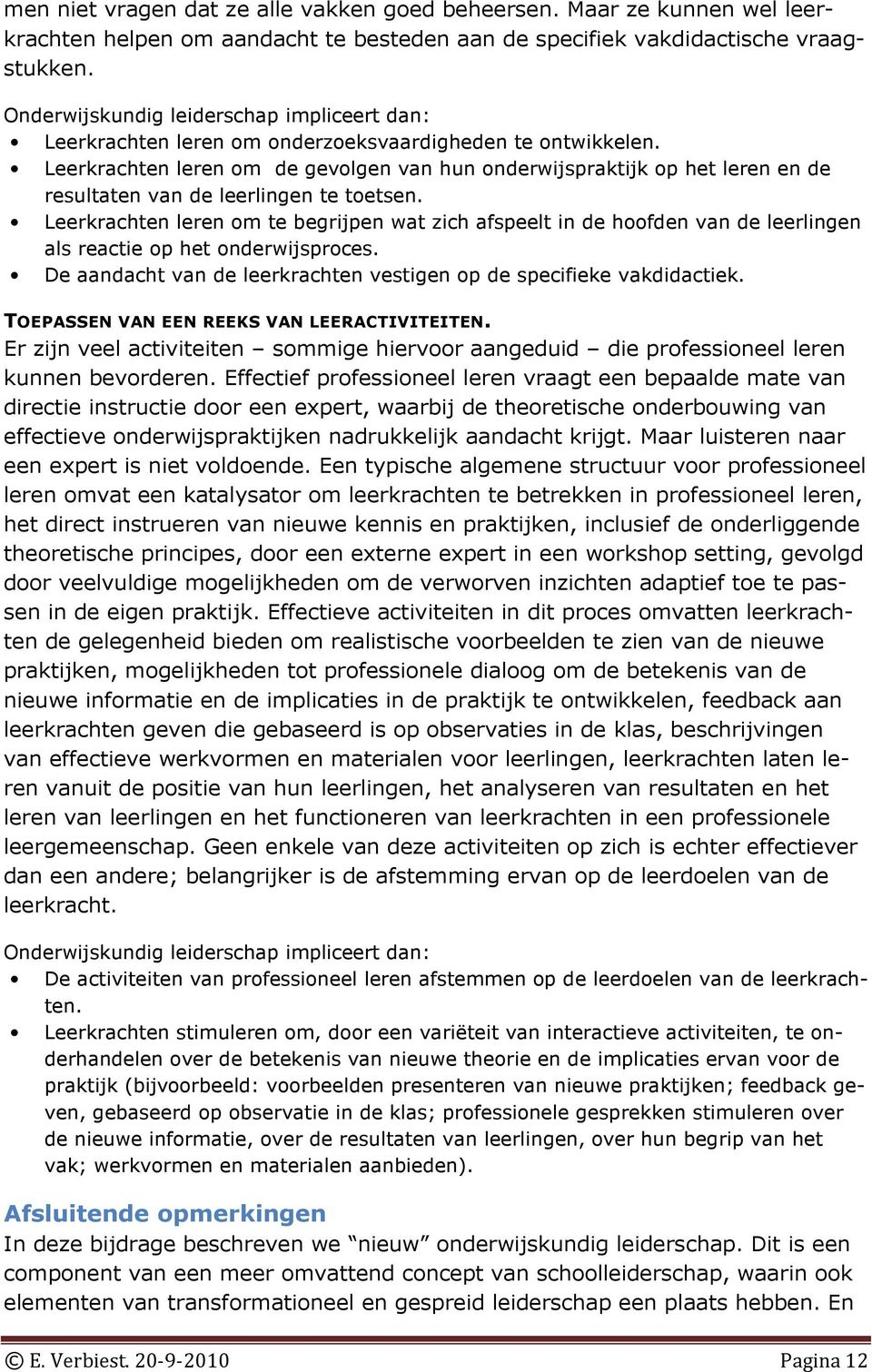 Leerkrachten leren om de gevolgen van hun onderwijspraktijk op het leren en de resultaten van de leerlingen te toetsen.