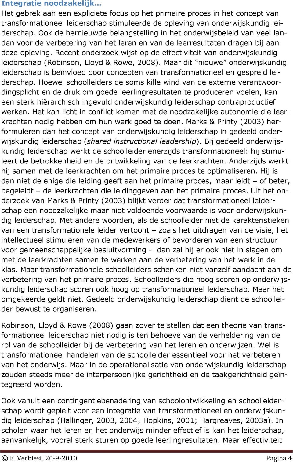 Recent onderzoek wijst op de effectiviteit van onderwijskundig leiderschap (Robinson, Lloyd & Rowe, 2008).