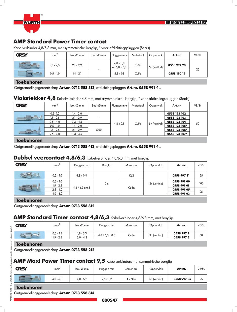 0558 991 4.. Vlakstekker 4,8 Kabelverbinder 4,8 mm, met asymmetrische borglip, * voor afdichtingspluggen (Seals) mm 2 Isol.-Ø mm Seal-Ø mm Pluggen mm Materiaal Oppervlak nr. VE/St.