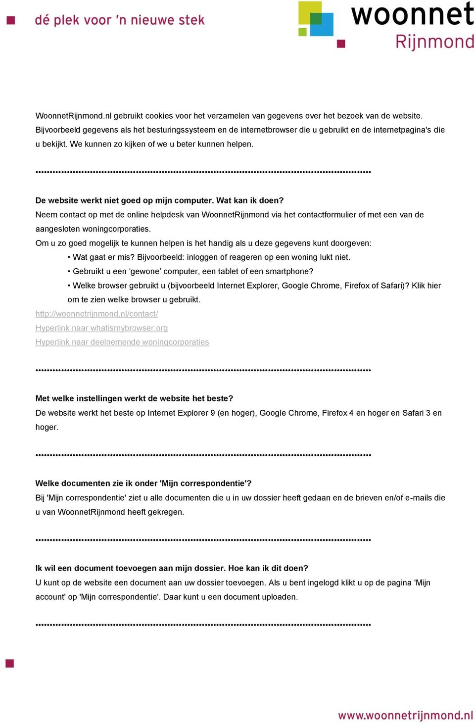 De website werkt niet goed op mijn computer. Wat kan ik doen? Neem contact op met de online helpdesk van WoonnetRijnmond via het contactformulier of met een van de aangesloten woningcorporaties.