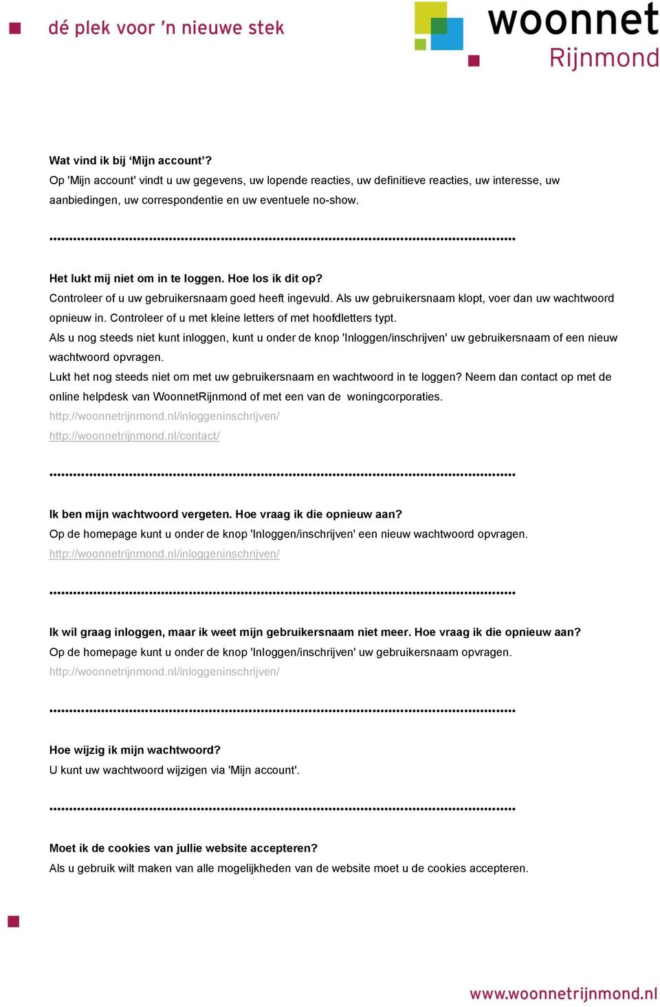 Controleer of u met kleine letters of met hoofdletters typt. Als u nog steeds niet kunt inloggen, kunt u onder de knop 'Inloggen/inschrijven' uw gebruikersnaam of een nieuw wachtwoord opvragen.