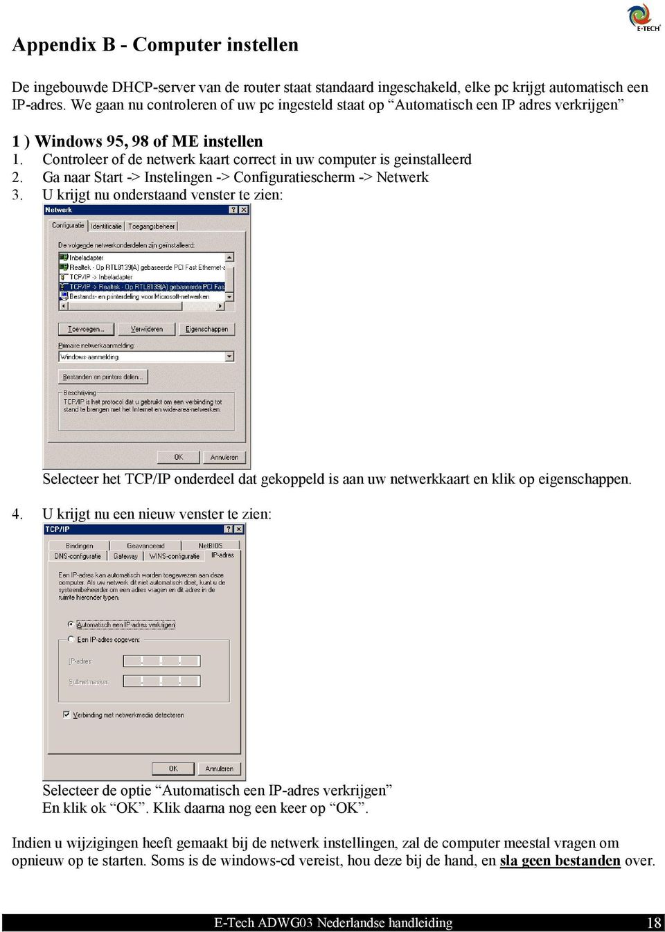 Ga naar Start -> Instelingen -> Configuratiescherm -> Netwerk 3. U krijgt nu onderstaand venster te zien: Selecteer het TCP/IP onderdeel dat gekoppeld is aan uw netwerkkaart en klik op eigenschappen.