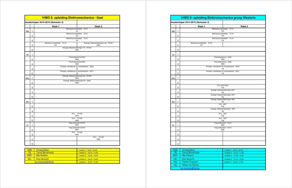 Basisschakelingen lab P16C Ma 1 1HBO : opleiding Elektromechanica groep Westerlo Academiejaar 01-01 (Semester ) Week 1 Week Mechanica sterkteleer E11 Mechanica sterkteleer E11 Mechanica sterkteleer