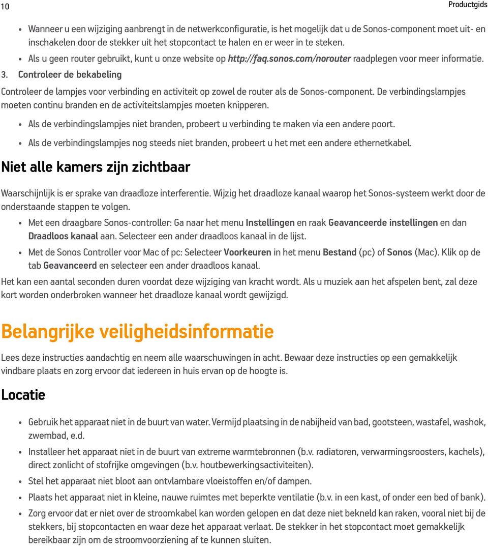 Controleer de bekabeling Controleer de lampjes voor verbinding en activiteit op zowel de router als de Sonos-component.