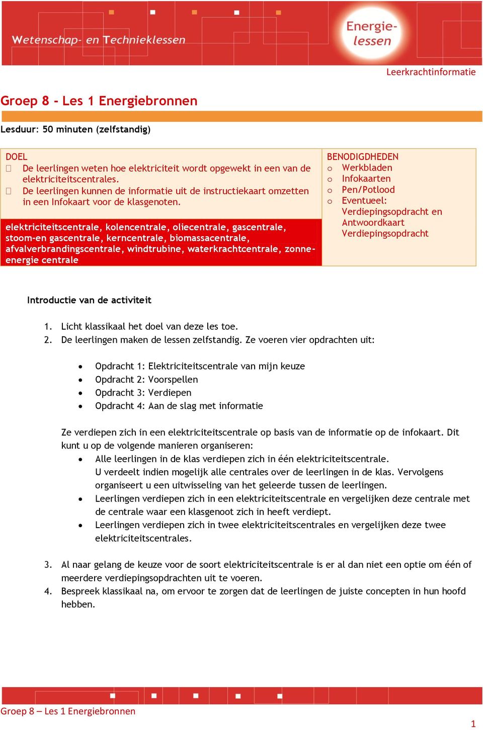 elektriciteitscentrale, kolencentrale, oliecentrale, gascentrale, stoom-en gascentrale, kerncentrale, biomassacentrale, afvalverbrandingscentrale, windtrubine, waterkrachtcentrale, zonneenergie