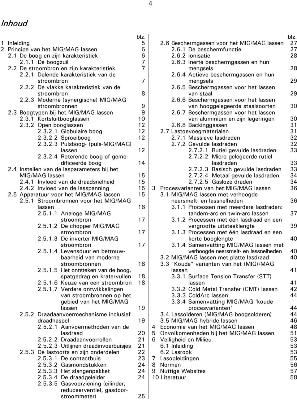 3.2.4 Roterende boog of gemodificeerde boog 2.4 Instellen van de lasparameters bij het MIG/MAG lassen 2.4.1 Invloed van de draadsnelheid 2.4.2 Invloed van de lasspanning 2.