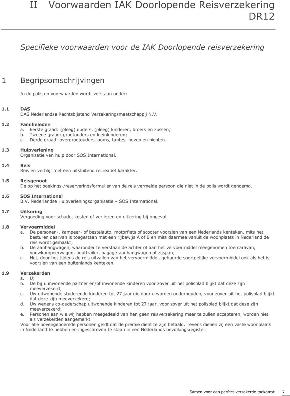 Tweede graad: grootouders en kleinkinderen; c. Derde graad: overgrootouders, ooms, tantes, neven en nichten. 1.3 Hulpverlening Organisatie van hulp door SOS International. 1.4 Reis Reis en verblijf met een uitsluitend recreatief karakter.