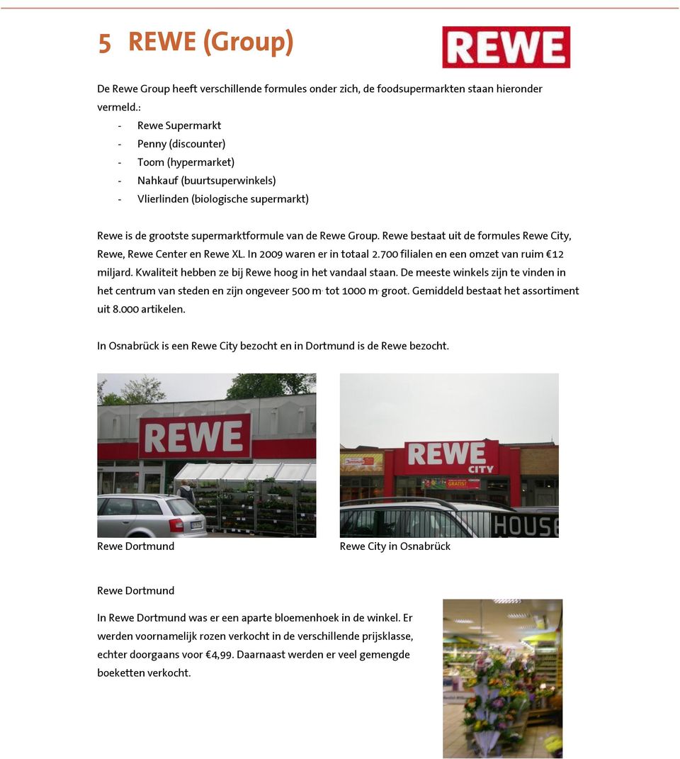 Rewe bestaat uit de formules Rewe City, Rewe, Rewe Center en Rewe XL. In 2::8 waren er in totaal 2.7:: filialen en een omzet van ruim ;2 miljard.
