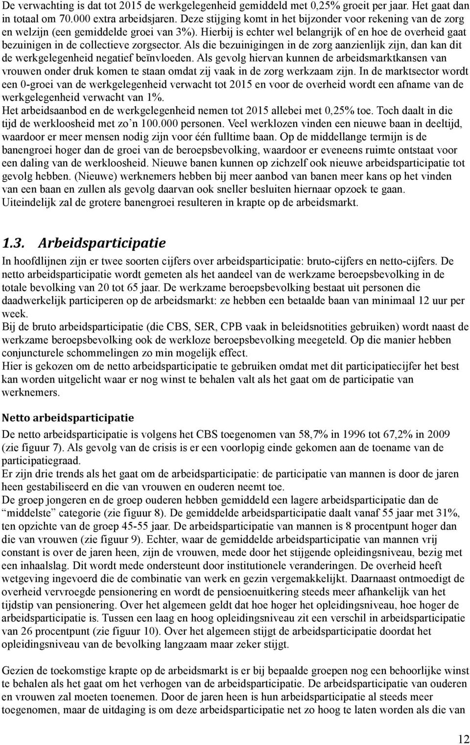 Hierbij is echter wel belangrijk of en hoe de overheid gaat bezuinigen in de collectieve zorgsector.