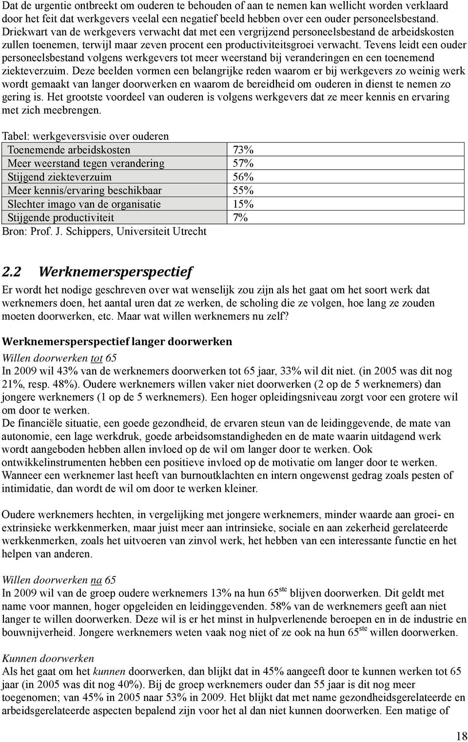 Tevens leidt een ouder personeelsbestand volgens werkgevers tot meer weerstand bij veranderingen en een toenemend ziekteverzuim.