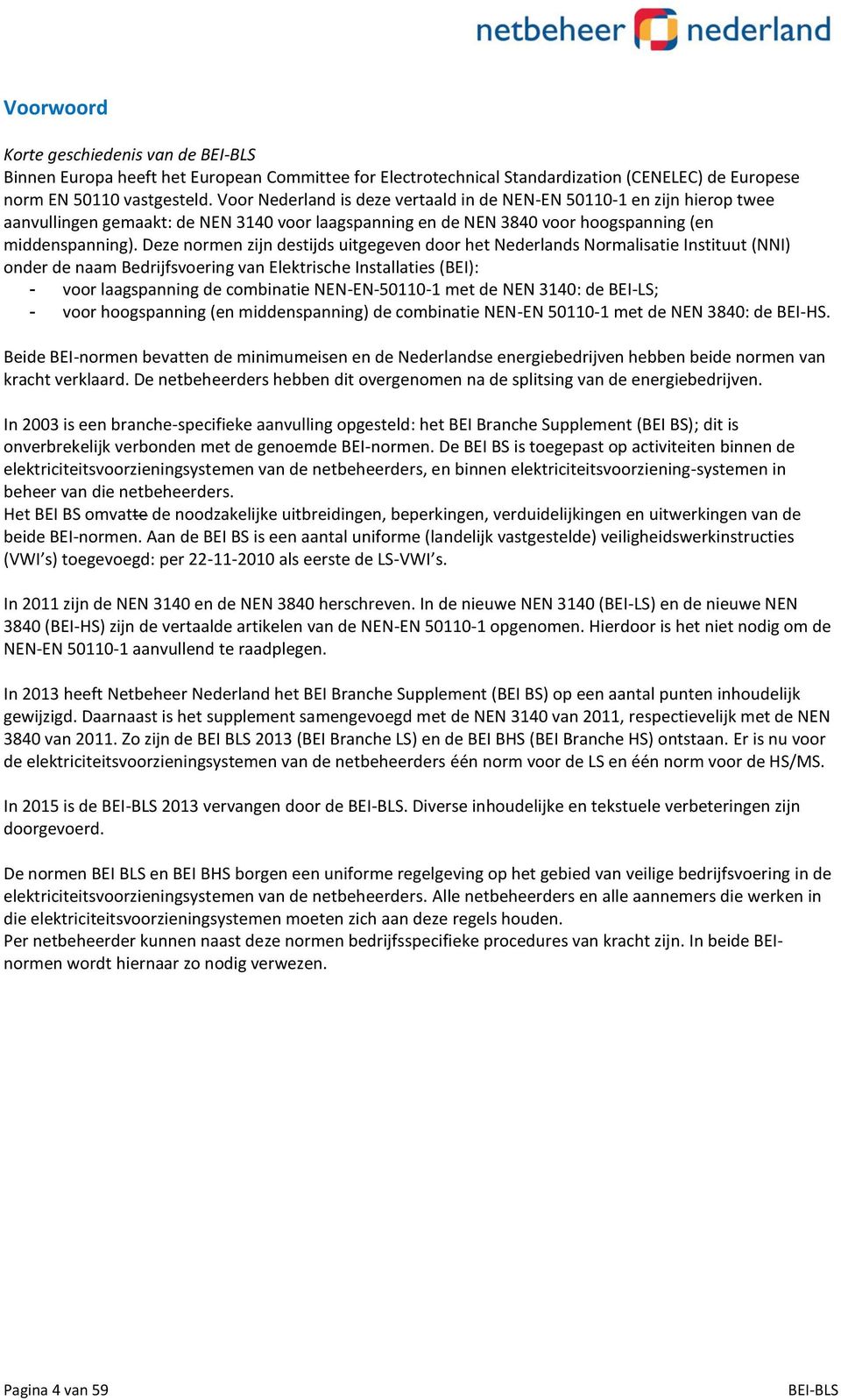 Deze normen zijn destijds uitgegeven door het Nederlands Normalisatie Instituut (NNI) onder de naam Bedrijfsvoering van Elektrische Installaties (BEI): - voor laagspanning de combinatie